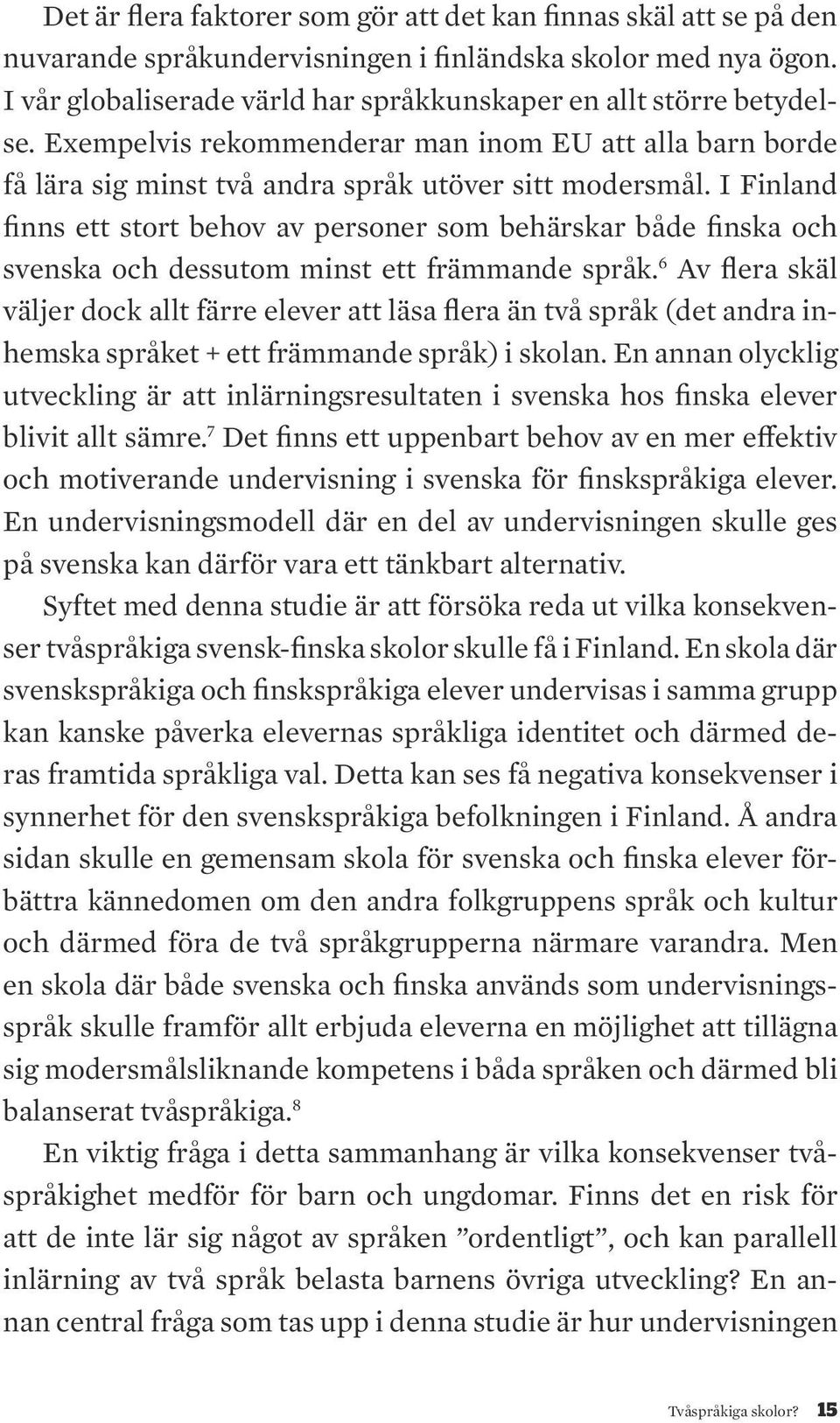 I Finland finns ett stort behov av personer som behärskar både finska och svenska och dessutom minst ett främmande språk.