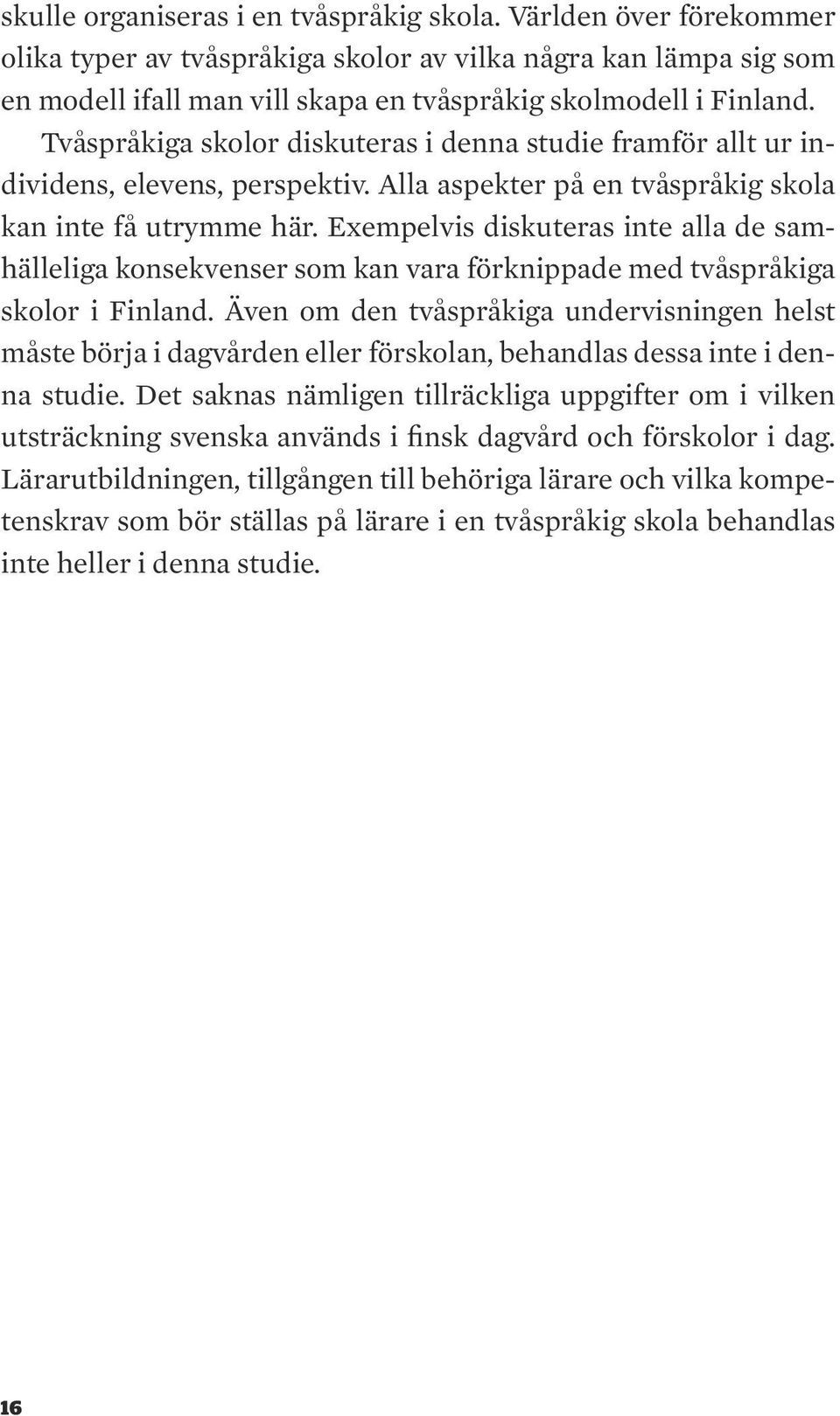 Exempelvis diskuteras inte alla de samhälleliga konsekvenser som kan vara förknippade med tvåspråkiga skolor i Finland.