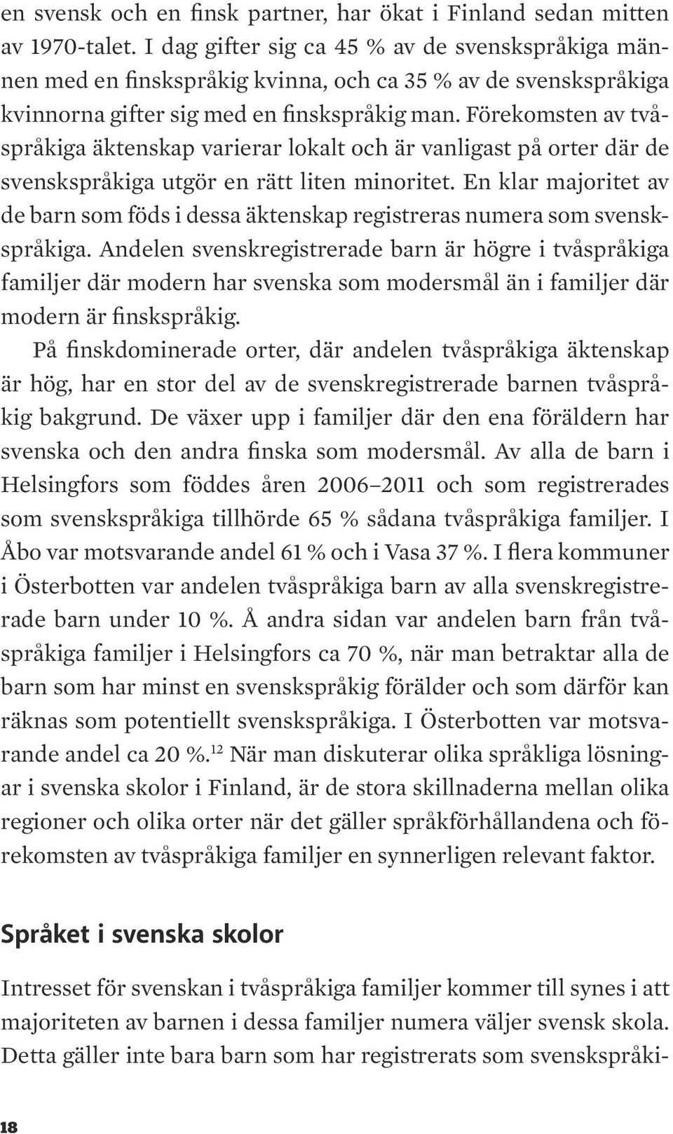 Förekomsten av tvåspråkiga äktenskap varierar lokalt och är vanligast på orter där de svenskspråkiga utgör en rätt liten minoritet.