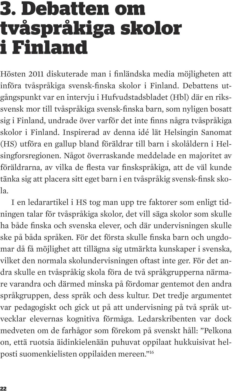 tvåspråkiga skolor i Finland. Inspirerad av denna idé lät Helsingin Sanomat (HS) utföra en gallup bland föräldrar till barn i skolåldern i Helsingforsregionen.