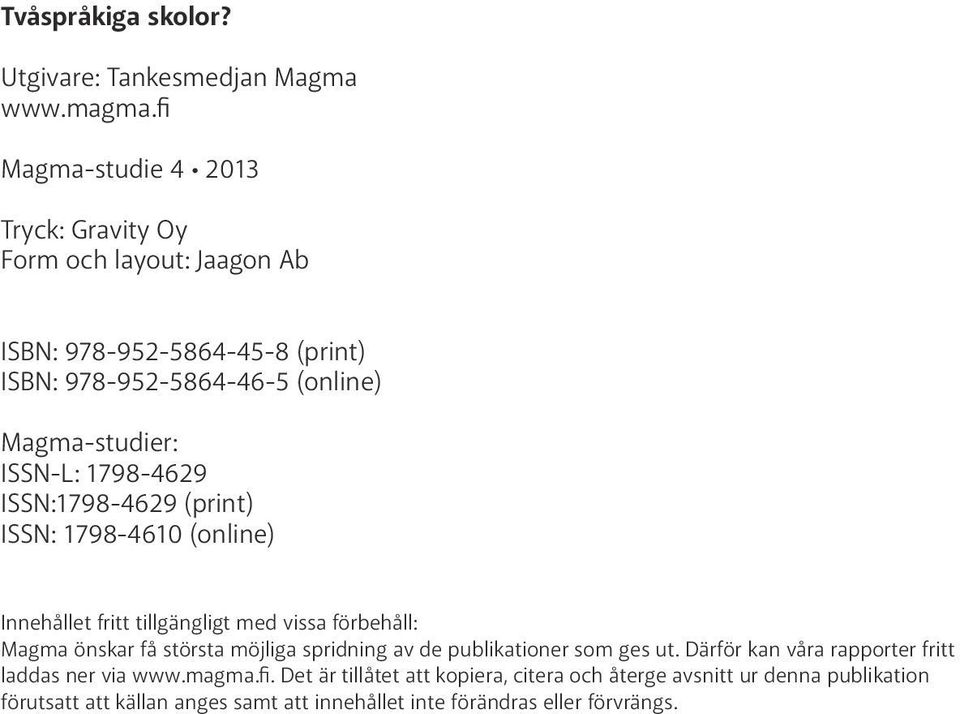 ISSN-L: 1798-4629 ISSN:1798-4629 (print) ISSN: 1798-4610 (online) Innehållet fritt tillgängligt med vissa förbehåll: Magma önskar få största möjliga