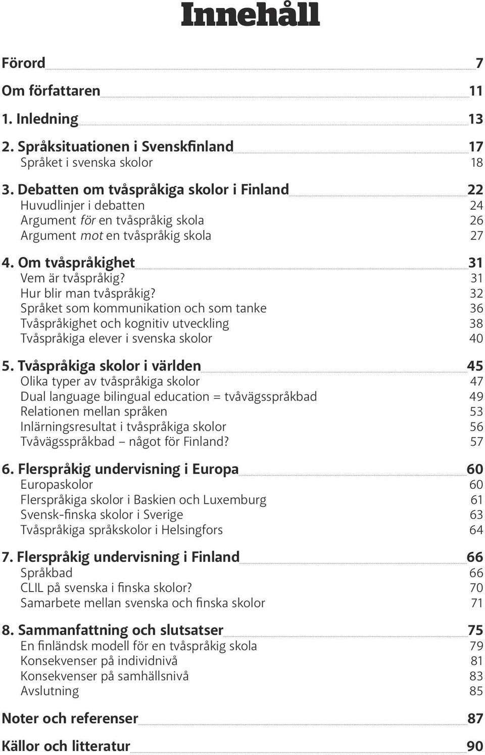 31 Hur blir man tvåspråkig? 32 Språket som kommunikation och som tanke 36 Tvåspråkighet och kognitiv utveckling 38 Tvåspråkiga elever i svenska skolor 40 5.