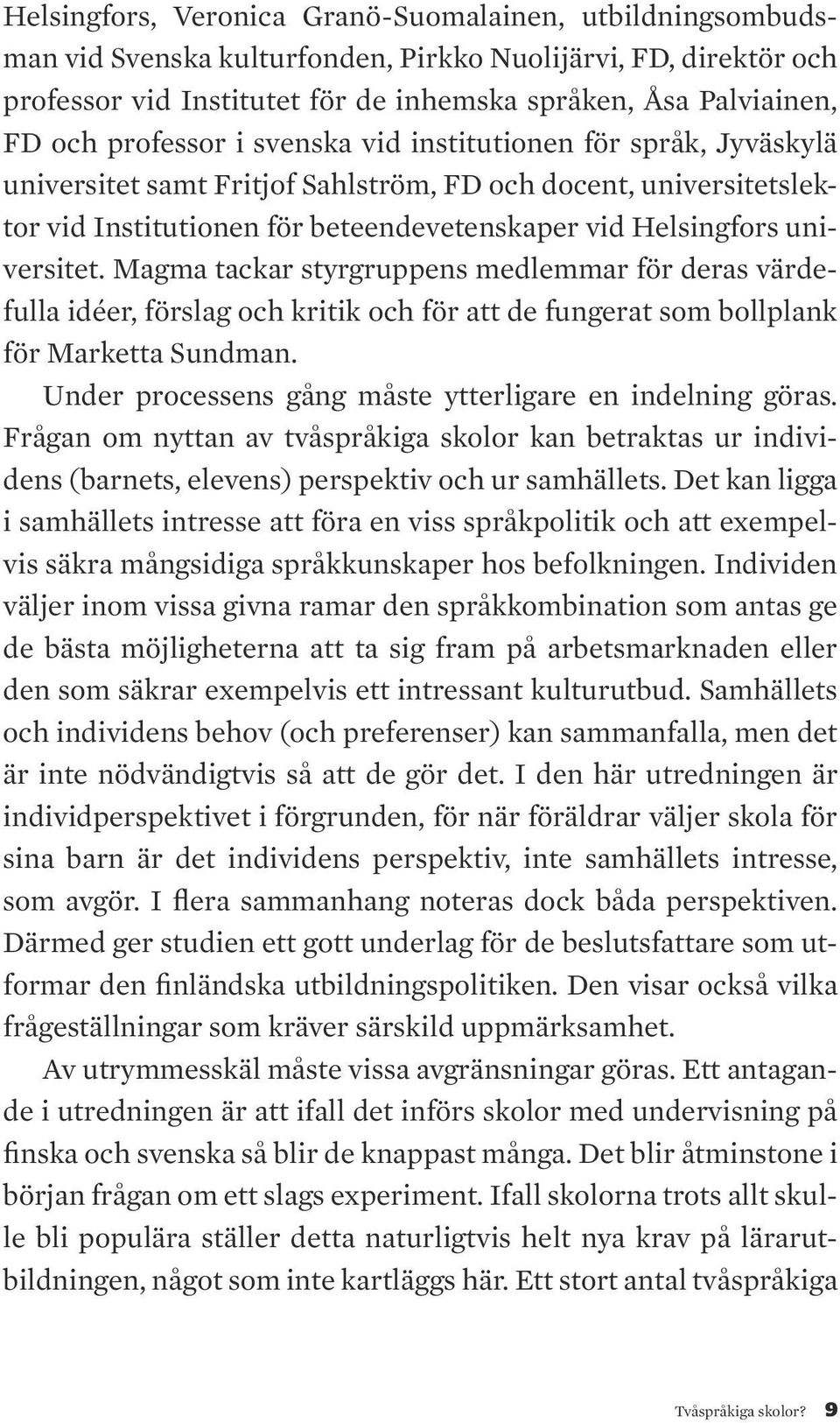 Magma tackar styrgruppens medlemmar för deras värdefulla idéer, förslag och kritik och för att de fungerat som bollplank för Marketta Sundman.