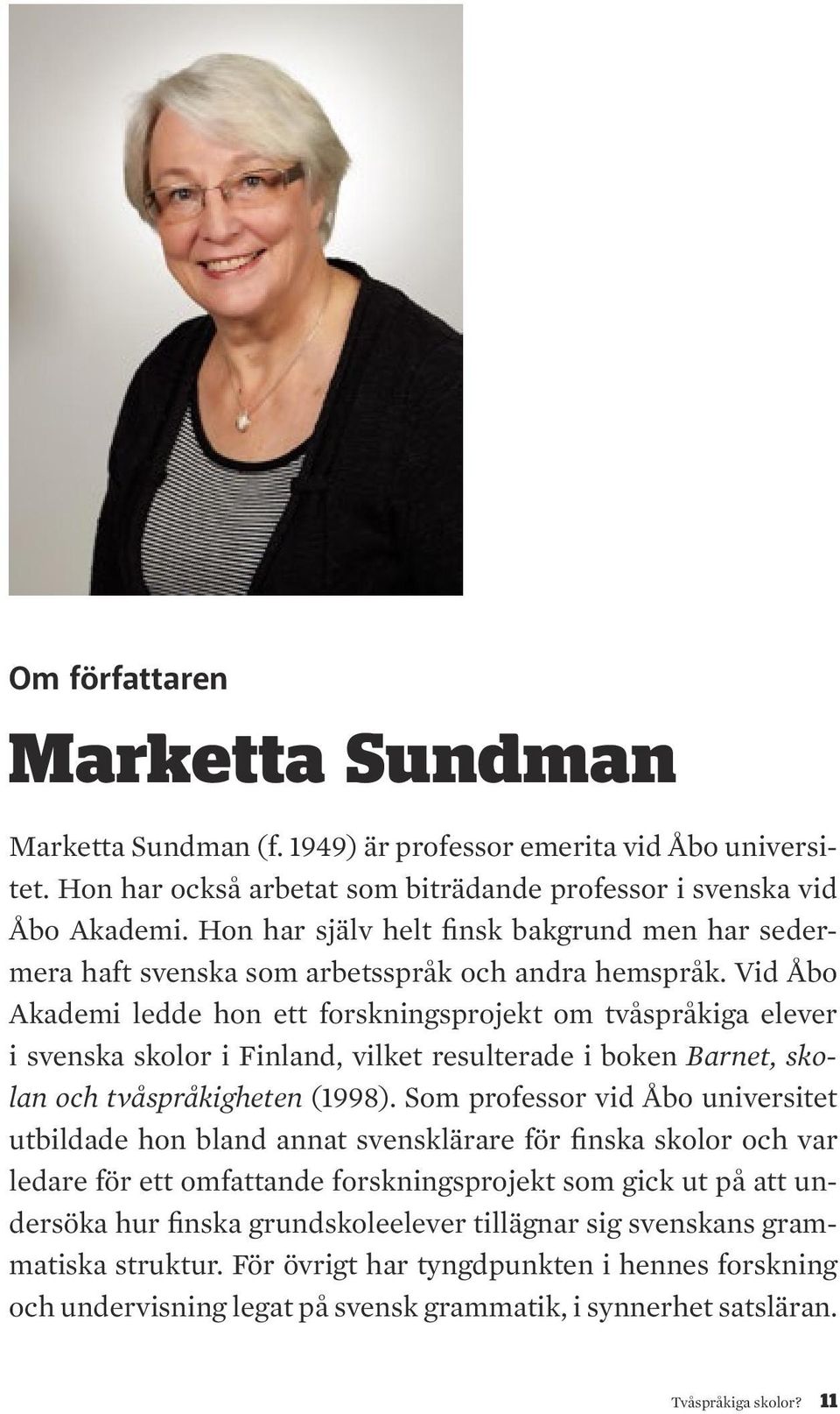 Vid Åbo Akademi ledde hon ett forskningsprojekt om tvåspråkiga elever i svenska skolor i Finland, vilket resulterade i boken Barnet, skolan och tvåspråkigheten (1998).