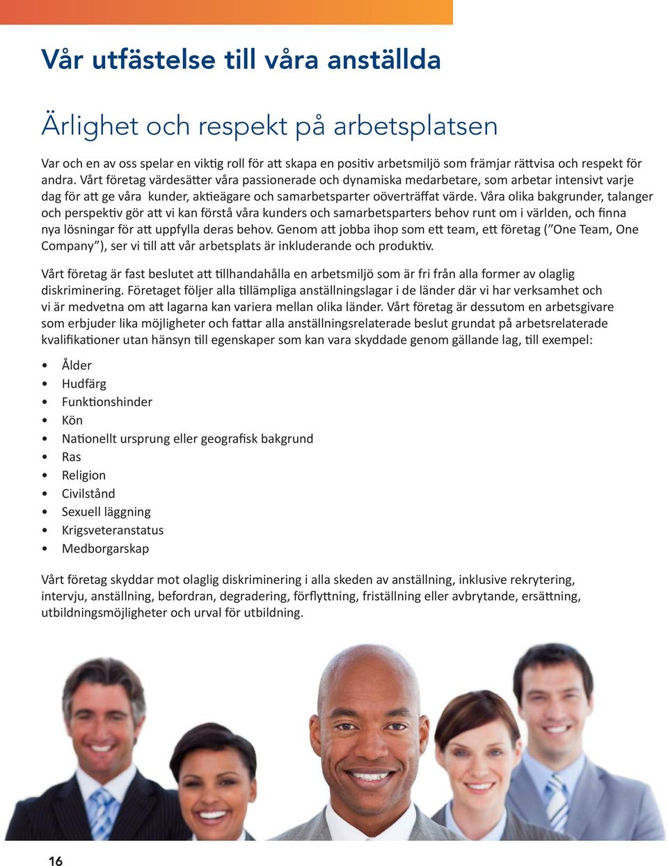 Våra olika bakgrunder, talanger och perspektiv gör att vi kan förstå våra kunders och samarbetsparters behov runt om i världen, och finna nya lösningar för att uppfylla deras behov.