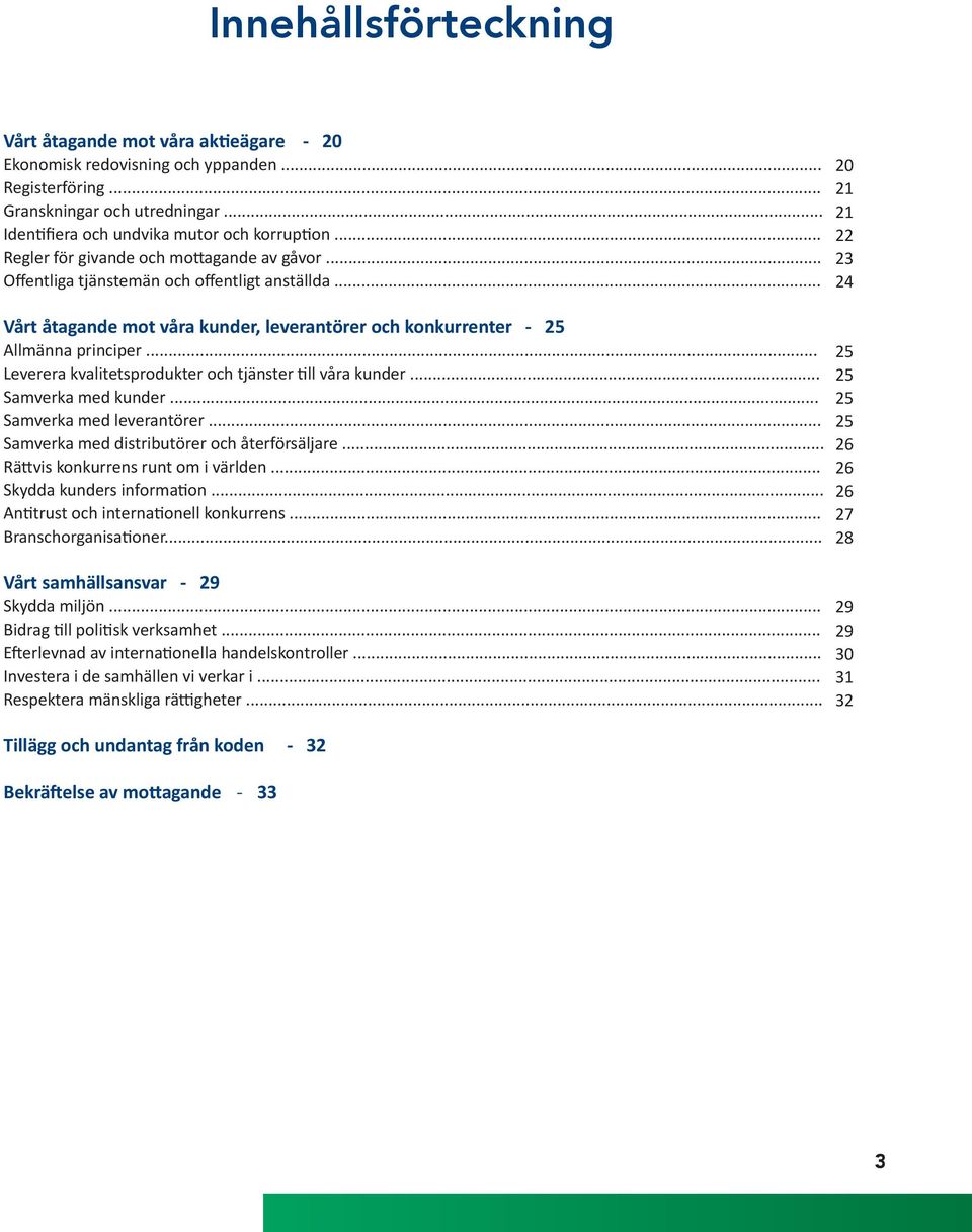 .. Leverera kvalitetsprodukter och tjänster till våra kunder... Samverka med kunder... Samverka med leverantörer... Samverka med distributörer och återförsäljare... Rättvis konkurrens runt om i världen.