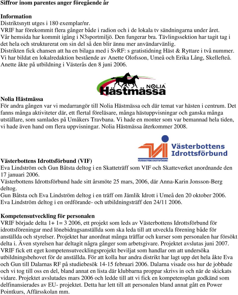 Distrikten fick chansen att ha en bilaga med i SvRF: s gratistidning Häst & Ryttare i två nummer. Vi har bildat en lokalredaktion bestående av Anette Olofsson, Umeå och Erika Lång, Skellefteå.