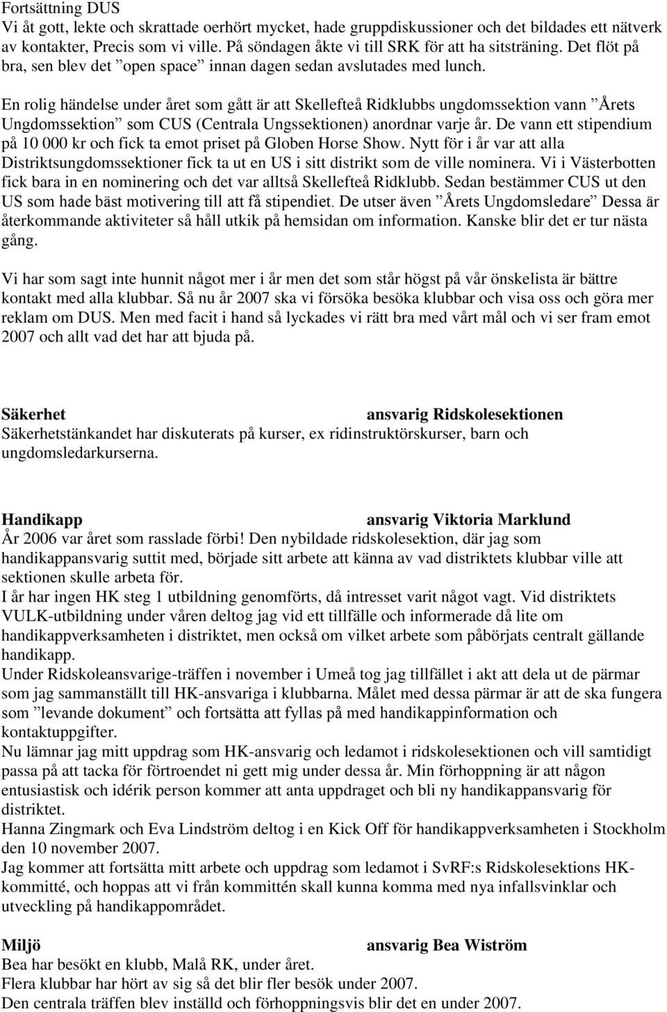 En rolig händelse under året som gått är att Skellefteå Ridklubbs ungdomssektion vann Årets Ungdomssektion som CUS (Centrala Ungssektionen) anordnar varje år.