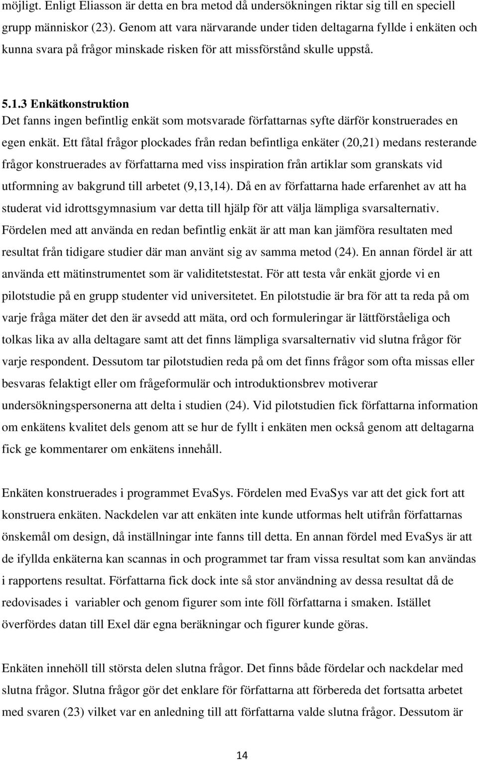 3 Enkätkonstruktion Det fanns ingen befintlig enkät som motsvarade författarnas syfte därför konstruerades en egen enkät.