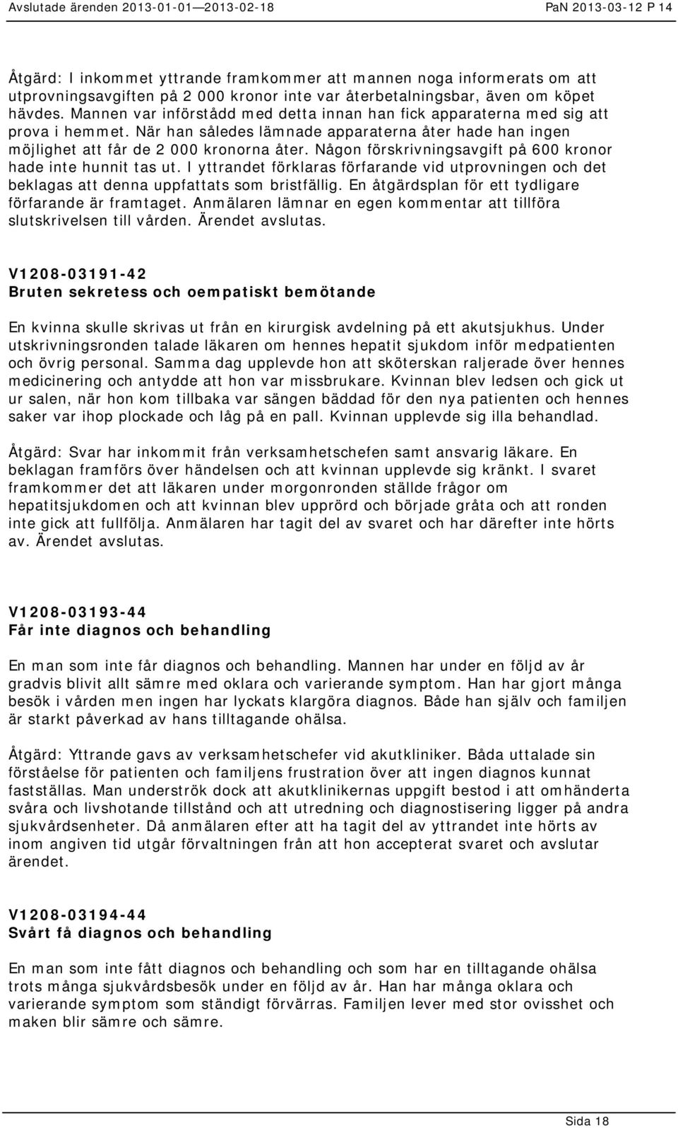 Någon förskrivningsavgift på 600 kronor hade inte hunnit tas ut. I yttrandet förklaras förfarande vid utprovningen och det beklagas att denna uppfattats som bristfällig.