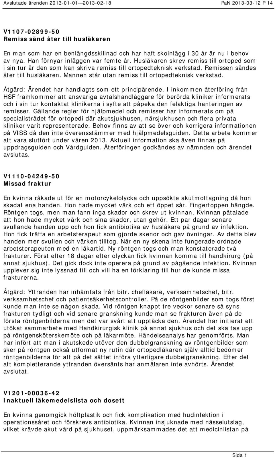 Mannen står utan remiss till ortopedteknisk verkstad. Åtgärd: Ärendet har handlagts som ett principärende.