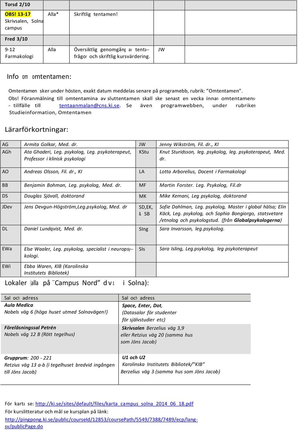 Föranmälning till omtentamina av sluttentamen skall ske senast en vecka innan omtentamens- tillfälle till tentaanmalan@cns.ki.se. Se även programwebben, under rubriken Studieinformation, Omtentamen Lärarförkortningar: AG Armita Golkar, Med.