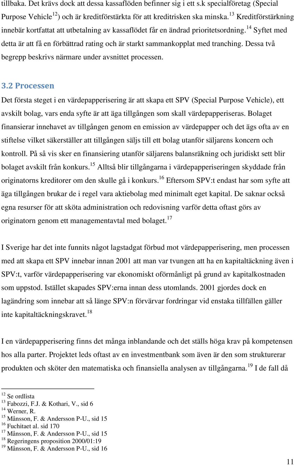 Dessa två begrepp beskrivs närmare under avsnittet processen. 3.