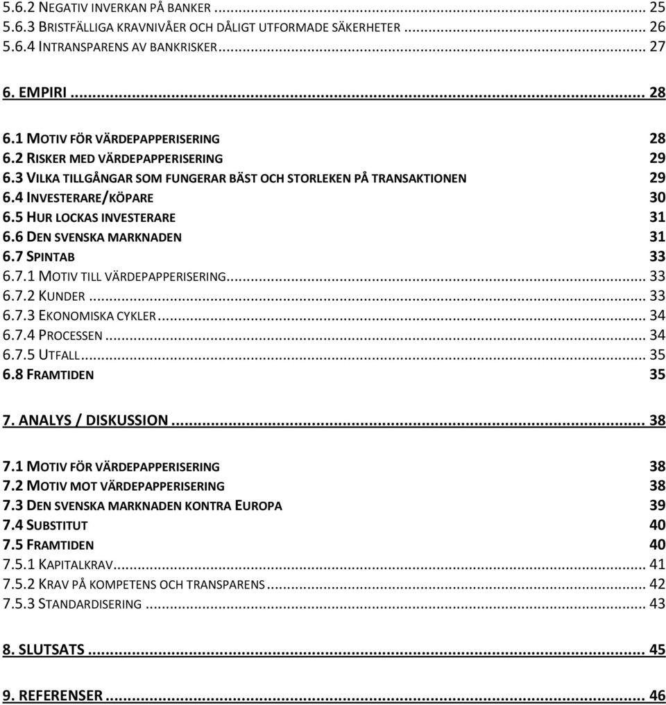 5 HUR LOCKAS INVESTERARE 31 6.6 DEN SVENSKA MARKNADEN 31 6.7 SPINTAB 33 6.7.1 MOTIV TILL VÄRDEPAPPERISERING... 33 6.7.2 KUNDER... 33 6.7.3 EKONOMISKA CYKLER... 34 6.7.4 PROCESSEN... 34 6.7.5 UTFALL.