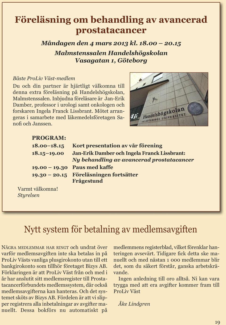 Inbjudna föreläsare är Jan-Erik Damber, professor i urologi samt onkologen och forskaren Ingela Franck Lissbrant. Mötet arrangeras i samarbete med läkemedelsföretagen Sanofi och Janssen. PROGRAM: 18.