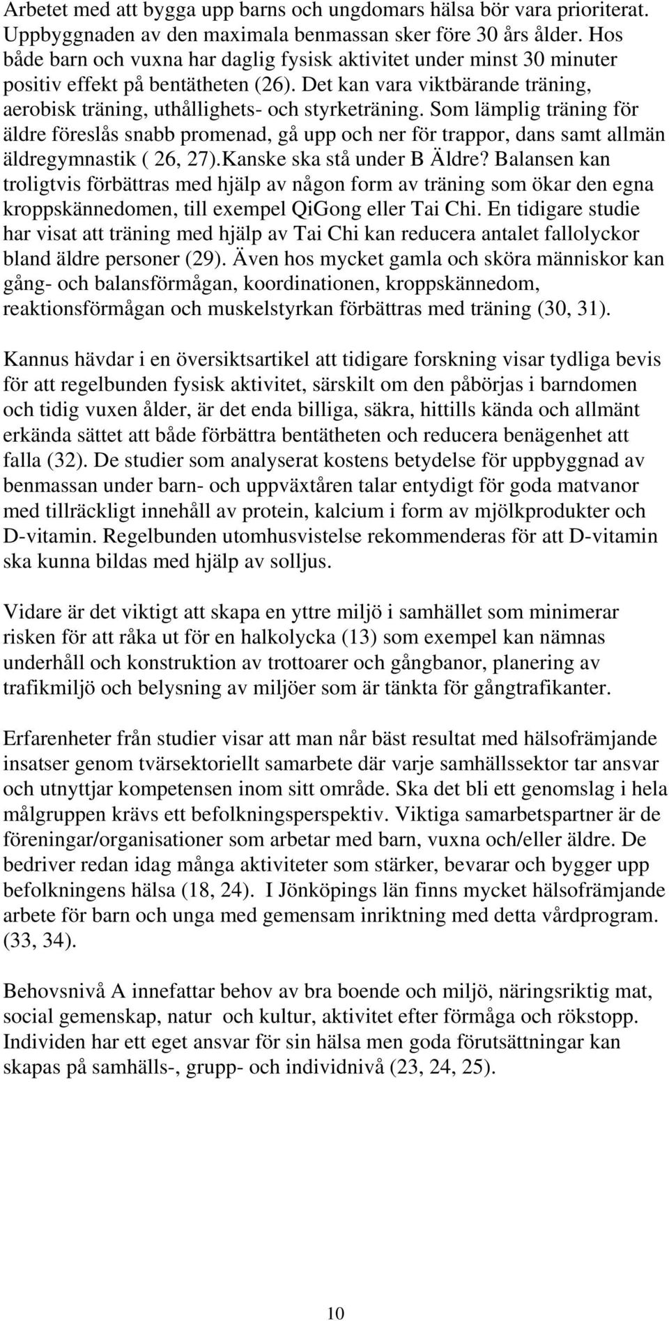 Som lämplig träning för äldre föreslås snabb promenad, gå upp och ner för trappor, dans samt allmän äldregymnastik ( 26, 27).Kanske ska stå under B Äldre?