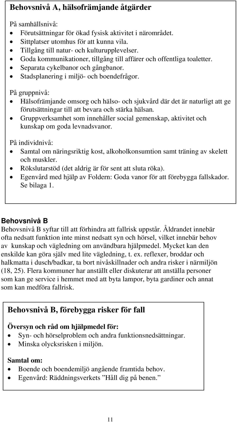 På gruppnivå: Hälsofrämjande omsorg och hälso- och sjukvård där det är naturligt att ge förutsättningar till att bevara och stärka hälsan.