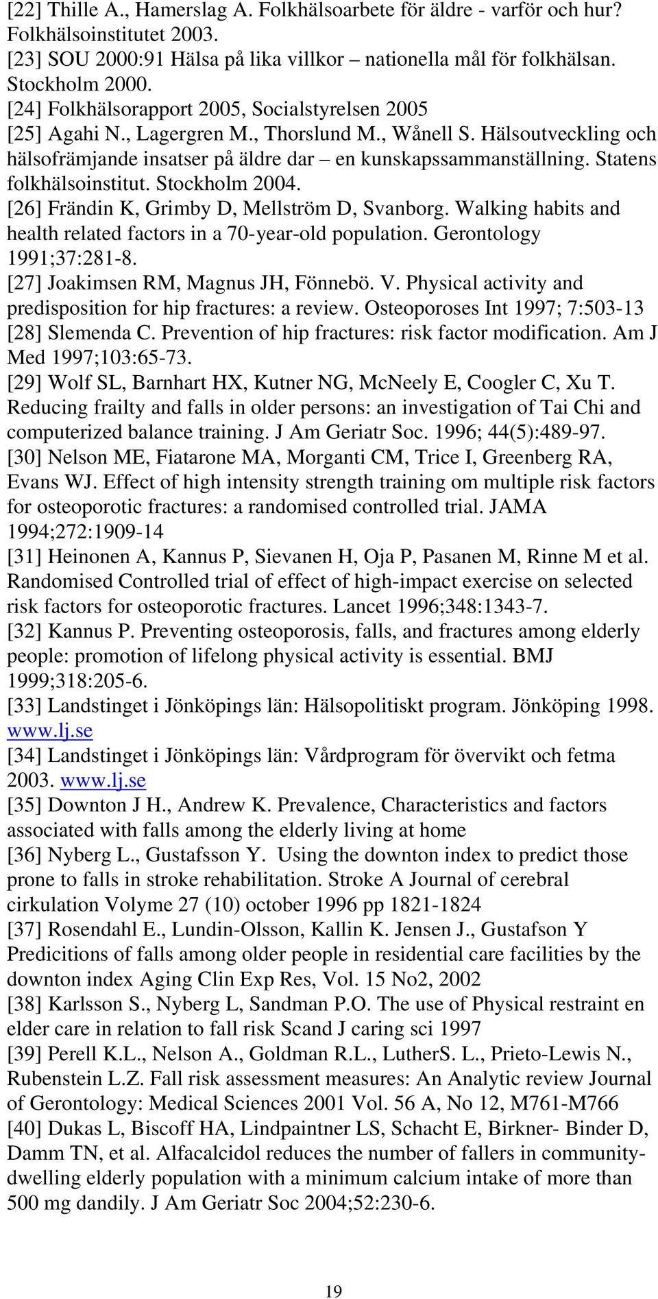 Statens folkhälsoinstitut. Stockholm 2004. [26] Frändin K, Grimby D, Mellström D, Svanborg. Walking habits and health related factors in a 70-year-old population. Gerontology 1991;37:281-8.