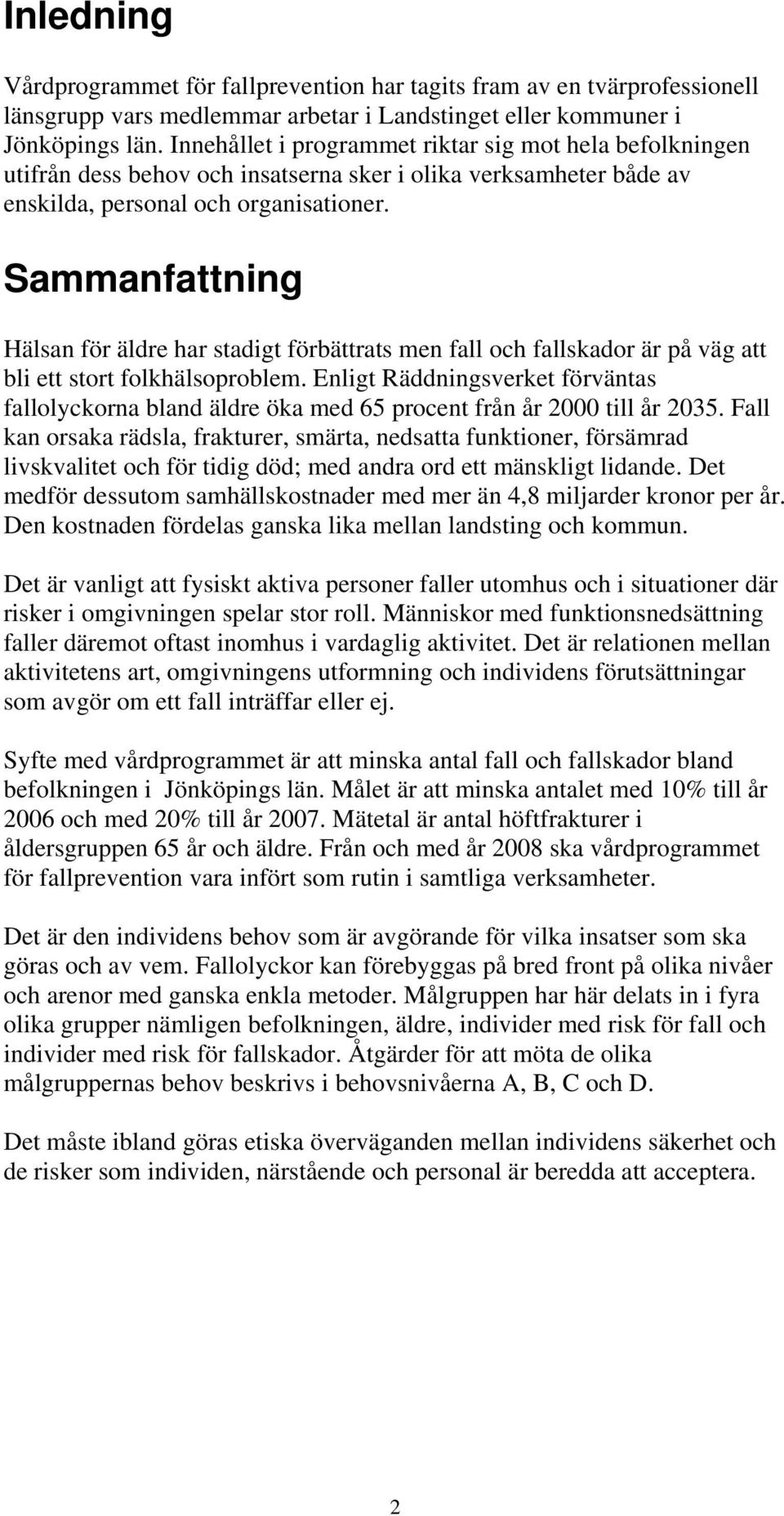 Sammanfattning Hälsan för äldre har stadigt förbättrats men fall och fallskador är på väg att bli ett stort folkhälsoproblem.