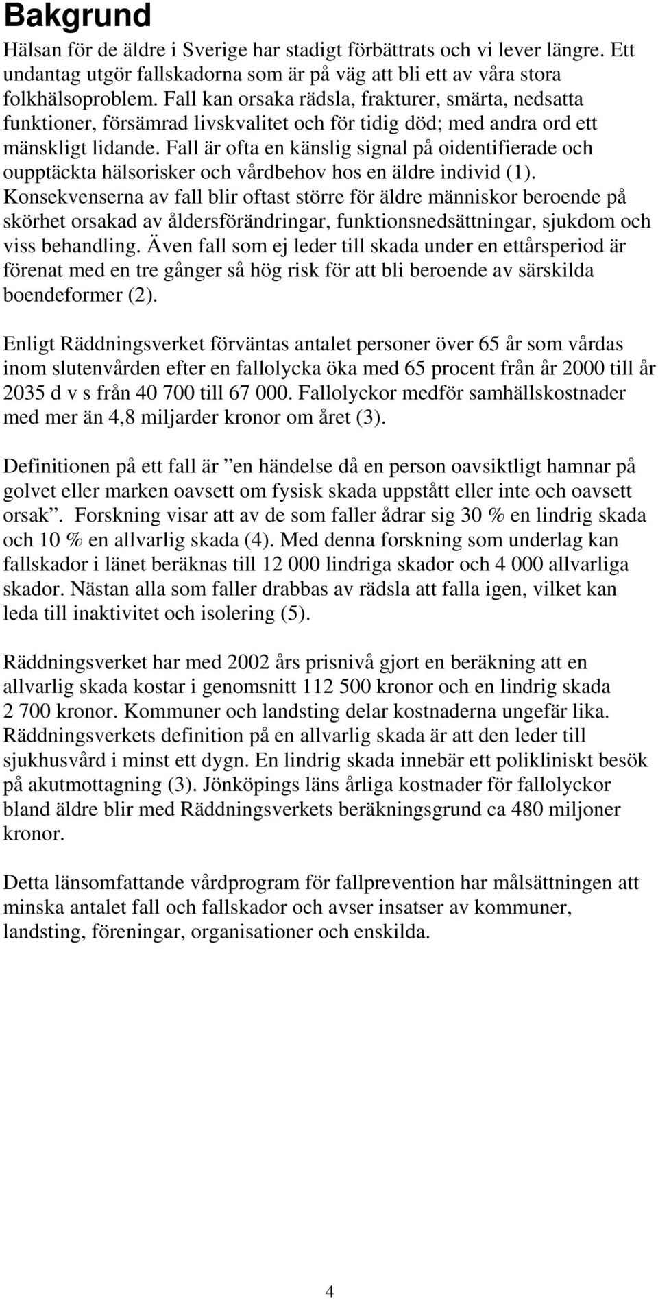 Fall är ofta en känslig signal på oidentifierade och oupptäckta hälsorisker och vårdbehov hos en äldre individ (1).