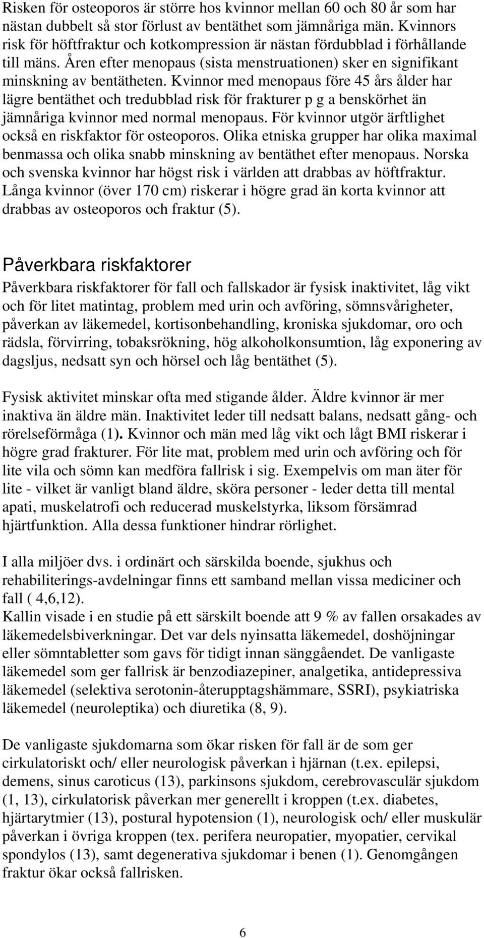 Kvinnor med menopaus före 45 års ålder har lägre bentäthet och tredubblad risk för frakturer p g a benskörhet än jämnåriga kvinnor med normal menopaus.