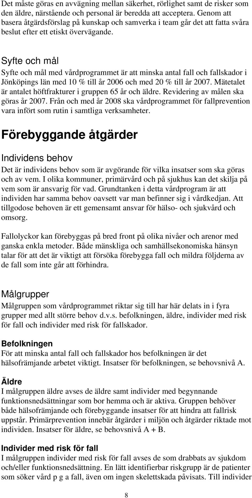 Syfte och mål Syfte och mål med vårdprogrammet är att minska antal fall och fallskador i Jönköpings län med 10 % till år 2006 och med 20 % till år 2007.