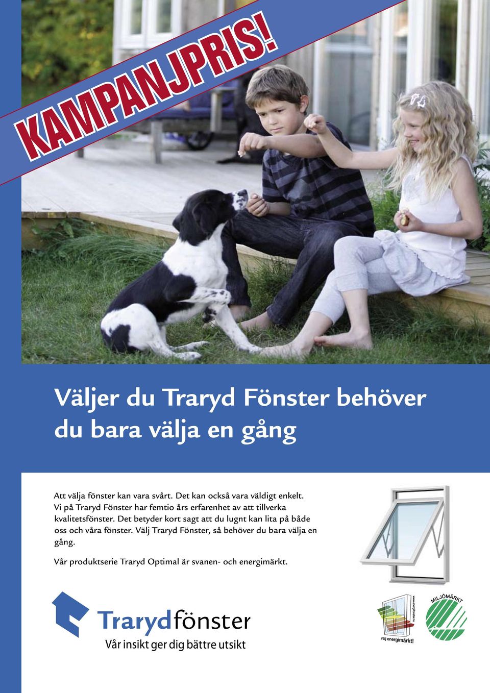 Vi på Traryd Fönster har femtio års erfarenhet av att tillverka kvalitetsfönster.