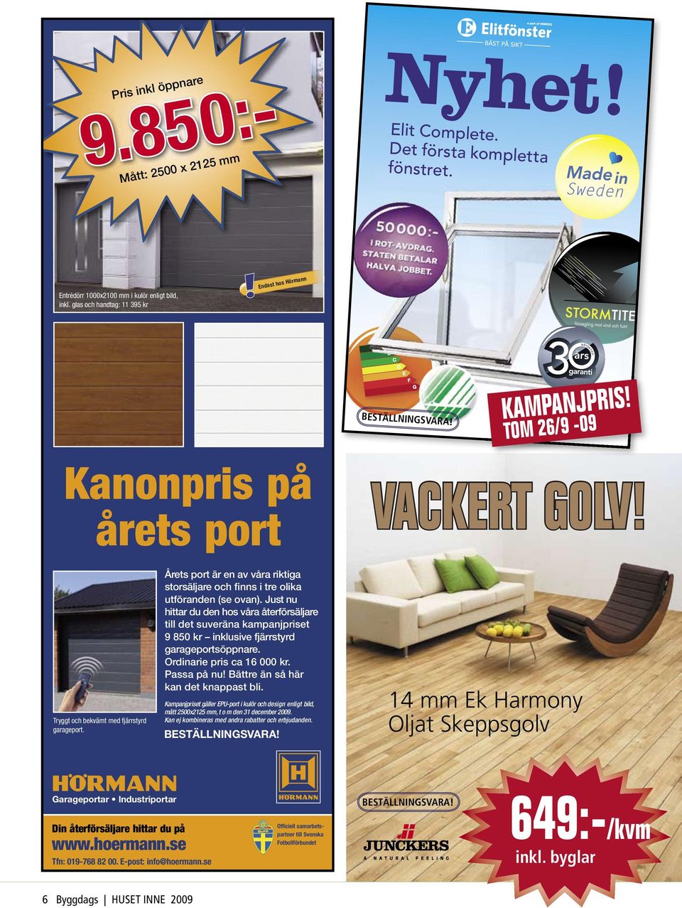 E-post: info@hoermann.se Årets port är en av våra riktiga storsäljare och finns i tre olika utföranden (se ovan).