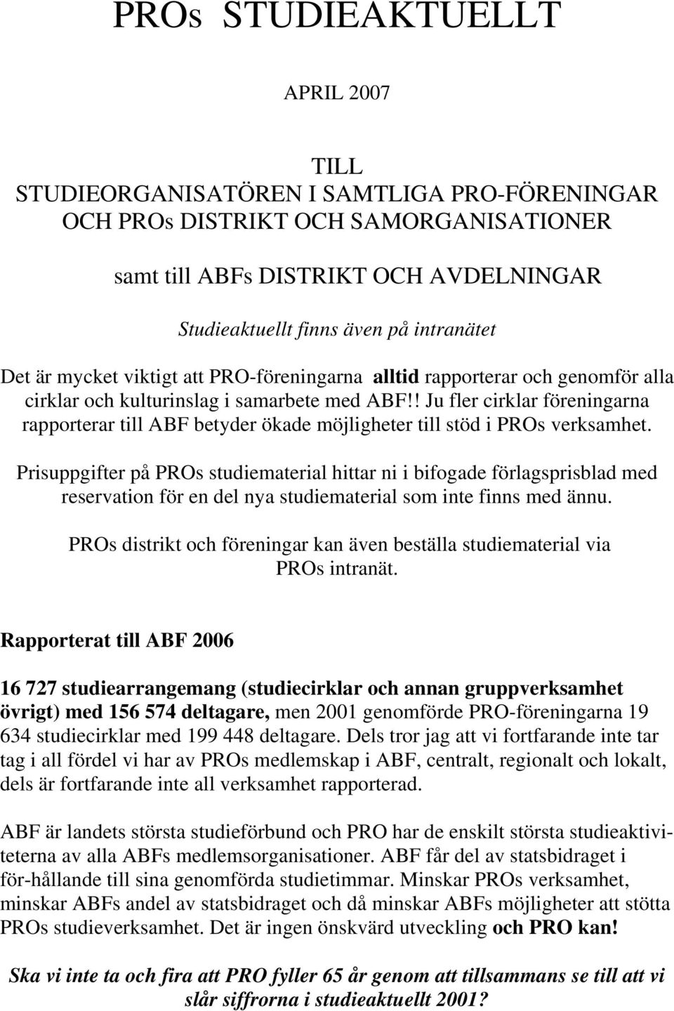 ! Ju fler cirklar föreningarna rapporterar till ABF betyder ökade möjligheter till stöd i PROs verksamhet.