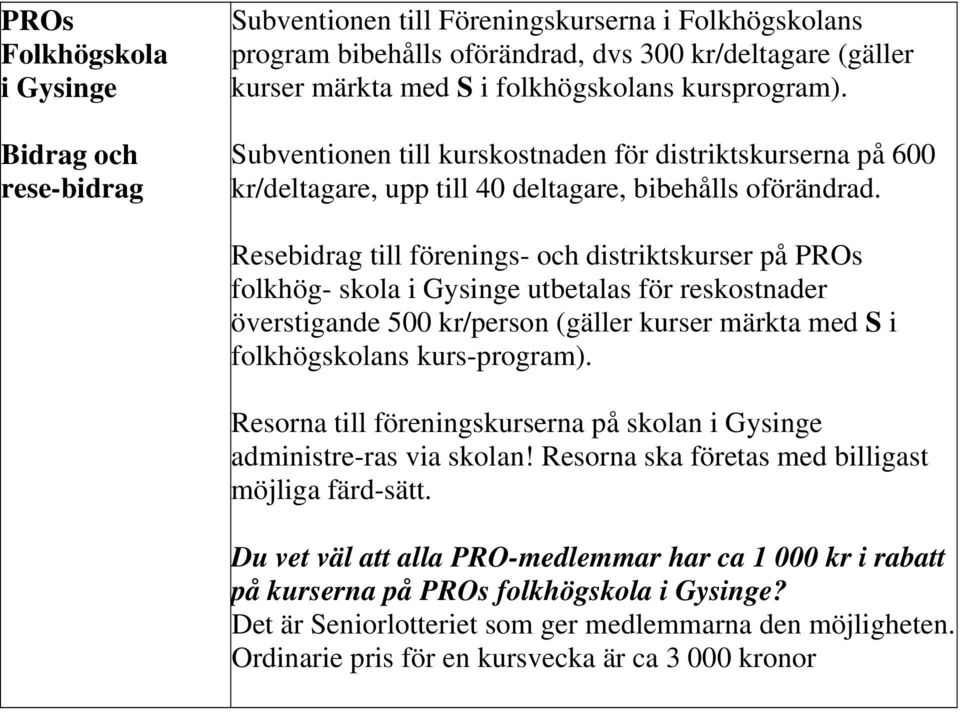 Resebidrag till förenings- och distriktskurser på PROs folkhög- skola i Gysinge utbetalas för reskostnader överstigande 500 kr/person (gäller kurser märkta med S i folkhögskolans kurs-program).