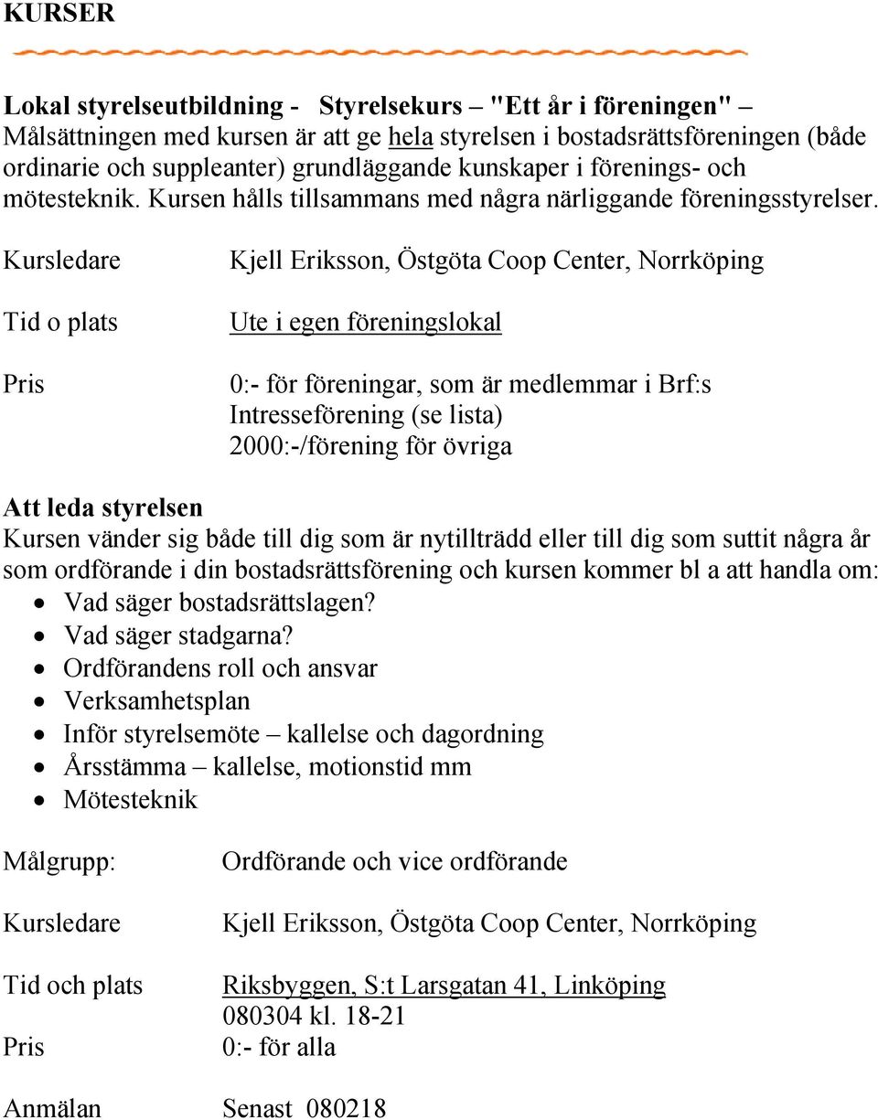 Tid o plats Kjell Eriksson, Östgöta Coop Center, Norrköping Ute i egen föreningslokal 0:- för föreningar, som är medlemmar i Brf:s Intresseförening (se lista) 2000:-/förening för övriga Att leda