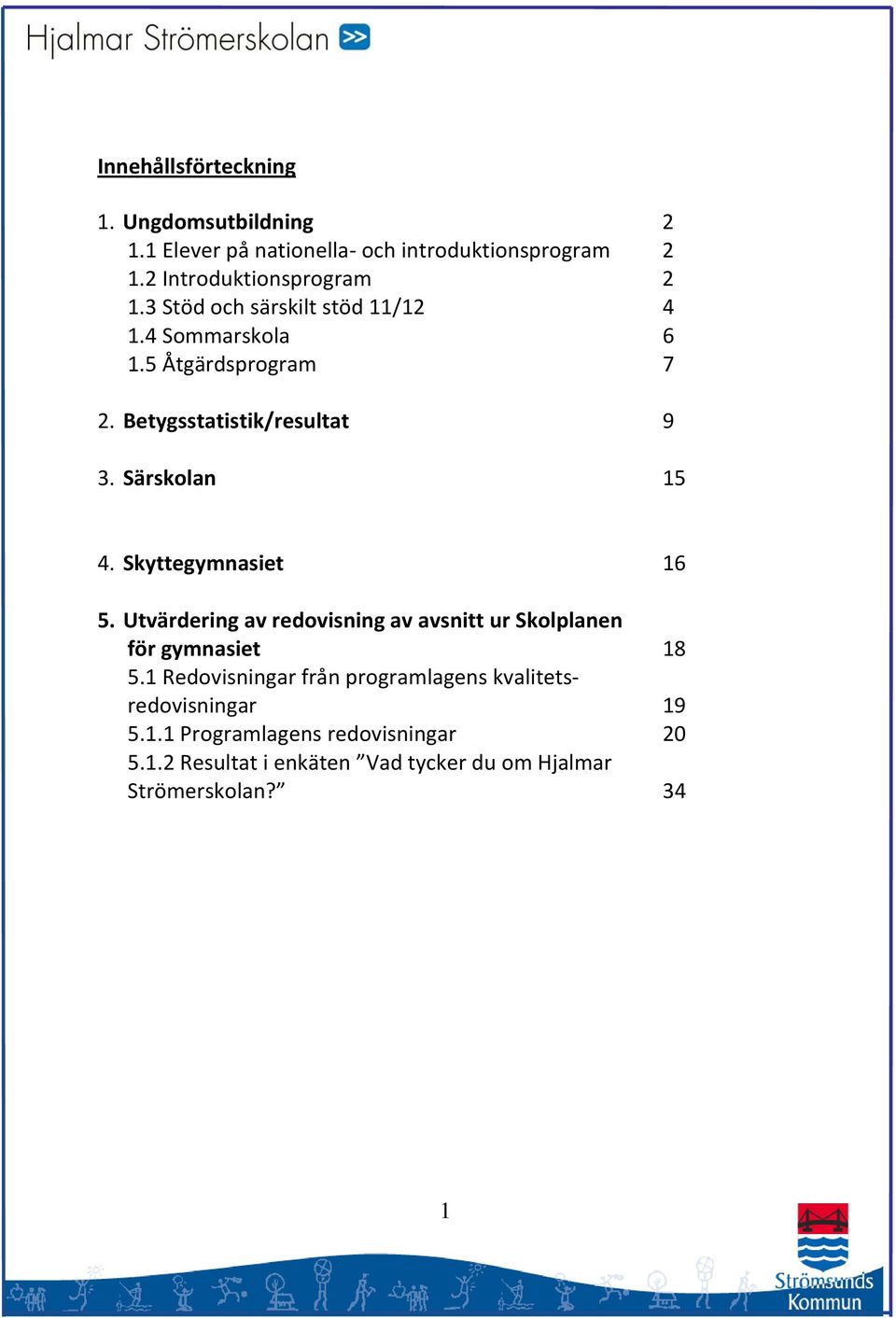 Skyttegymnasiet 16 5. Utvärdering av redovisning av avsnitt ur Skolplanen för gymnasiet 18 5.