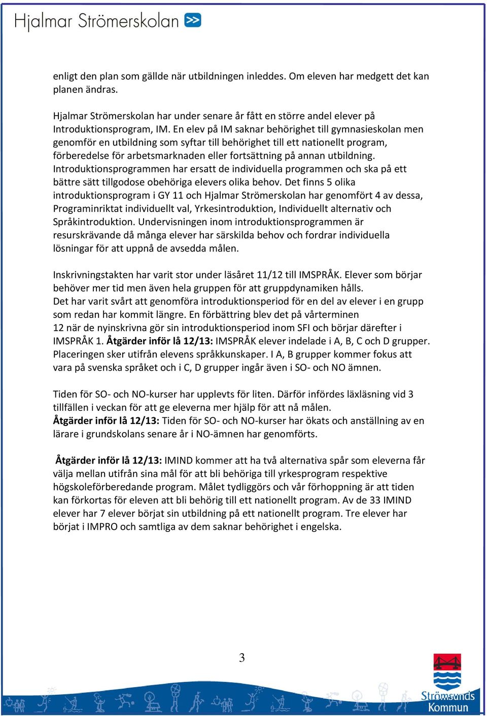 utbildning. Introduktionsprogrammen har ersatt de individuella programmen och ska på ett bättre sätt tillgodose obehöriga elevers olika behov.