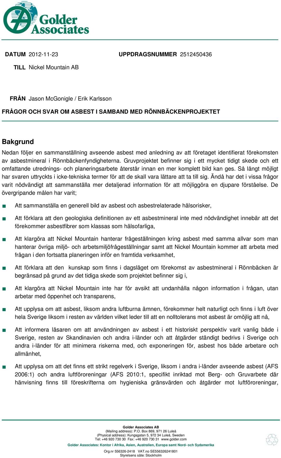 Gruvprojektet befinner sig i ett mycket tidigt skede och ett omfattande utrednings- och planeringsarbete återstår innan en mer komplett bild kan ges.