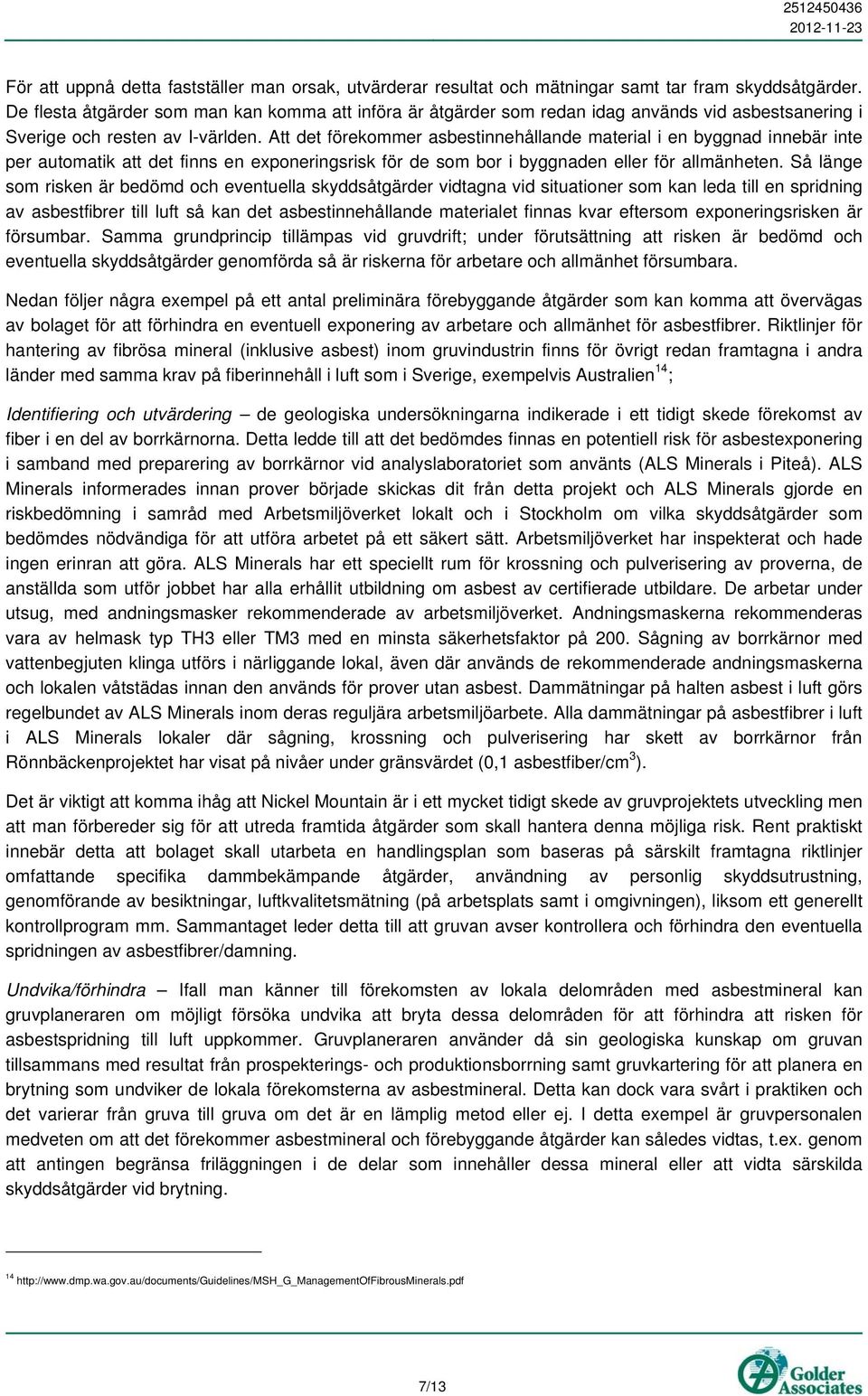 Att det förekommer asbestinnehållande material i en byggnad innebär inte per automatik att det finns en exponeringsrisk för de som bor i byggnaden eller för allmänheten.