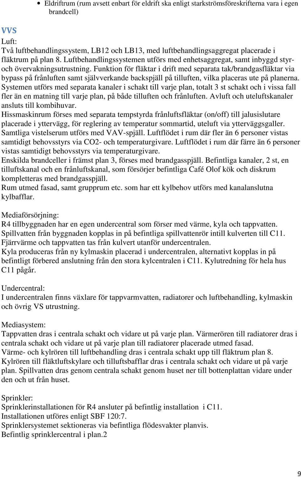 Funktion för fläktar i drift med separata tak/brandgasfläktar via bypass på frånluften samt självverkande backspjäll på tilluften, vilka placeras ute på planerna.