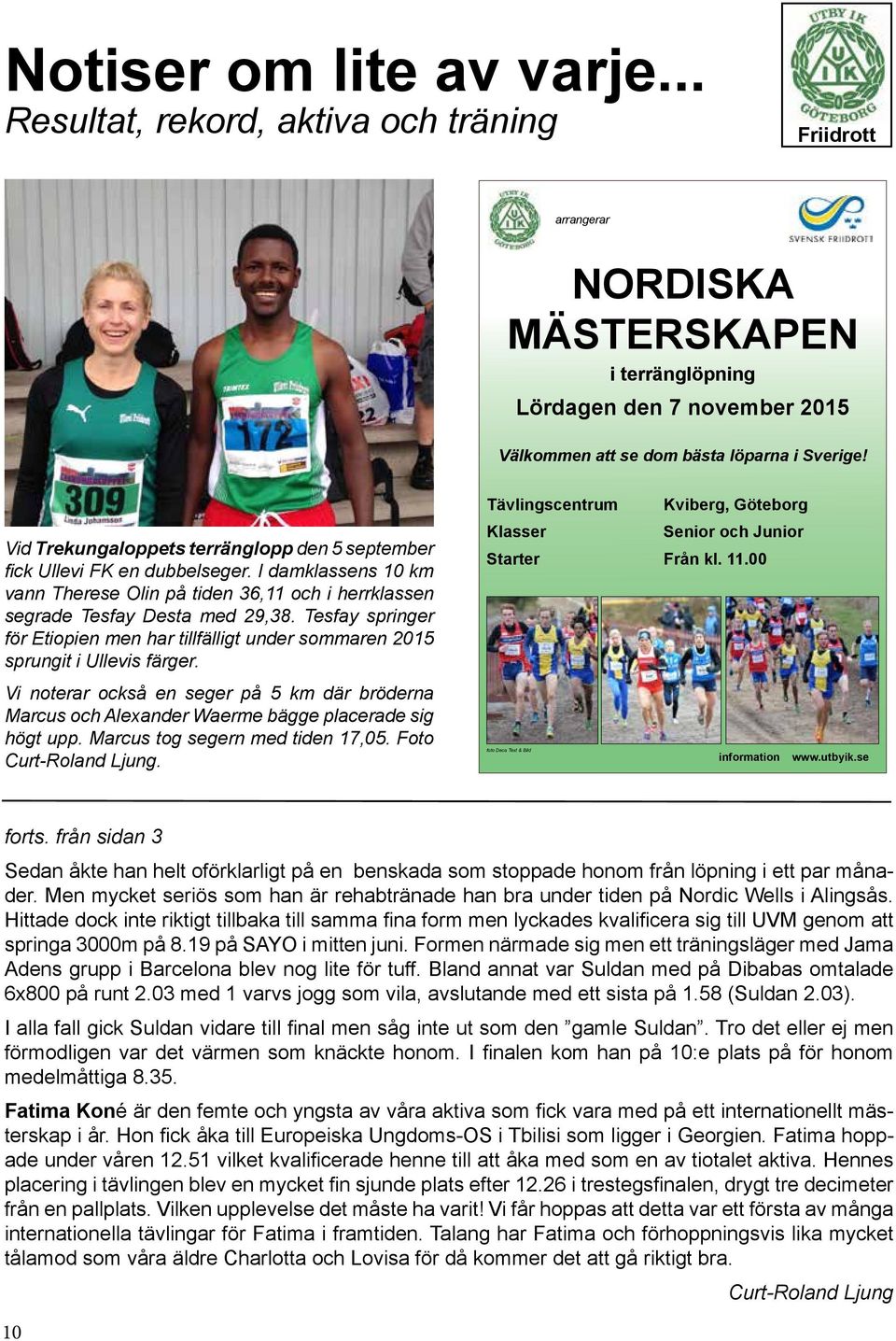 Tesfay springer för Etiopien men har tillfälligt under sommaren 2015 sprungit i Ullevis färger. Vi noterar också en seger på 5 km där bröderna Marcus och Alexander Waerme bägge placerade sig högt upp.