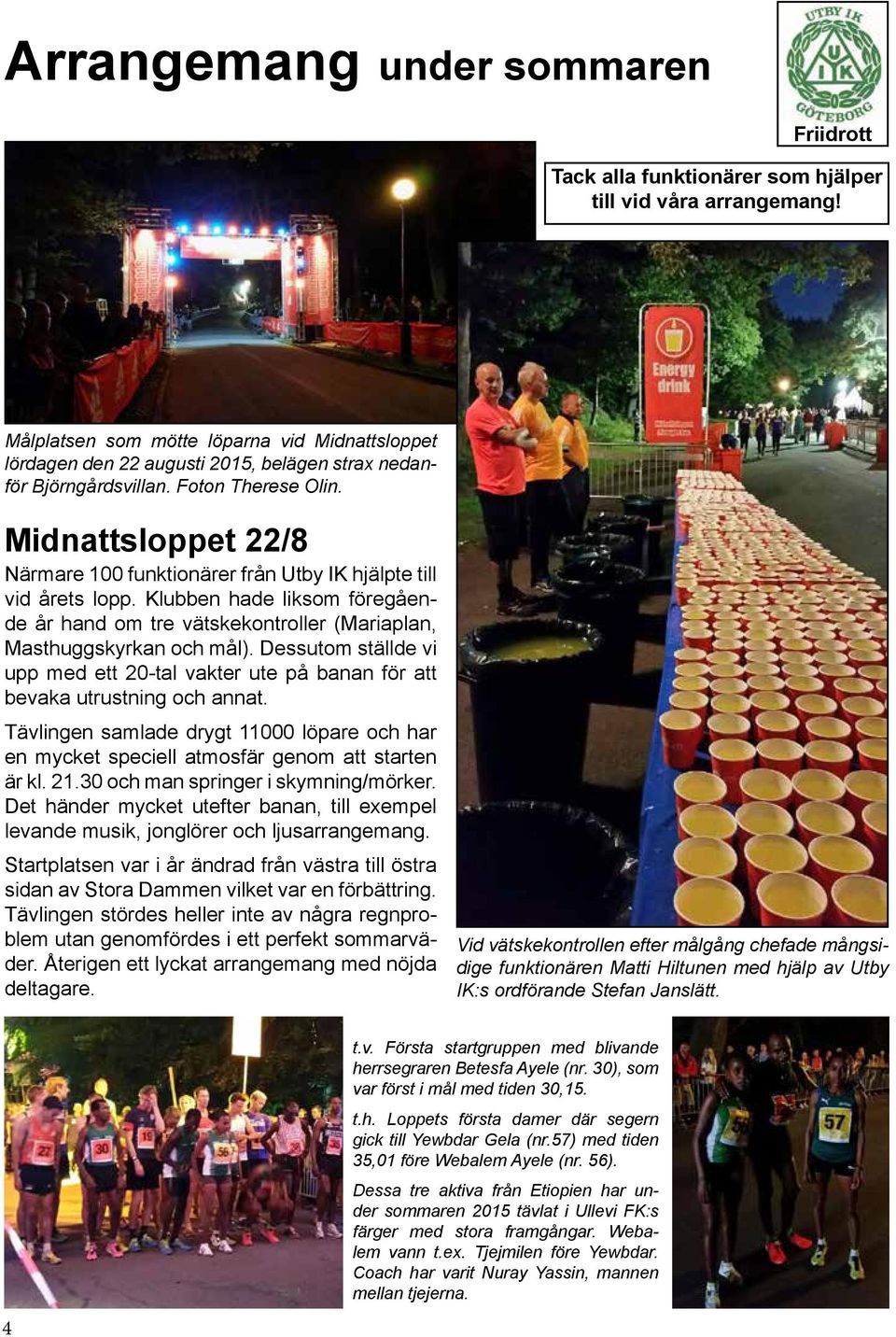 Midnattsloppet 22/8 Närmare 100 funktionärer från Utby IK hjälpte till vid årets lopp. Klubben hade liksom föregående år hand om tre vätskekontroller (Mariaplan, Masthuggskyrkan och mål).