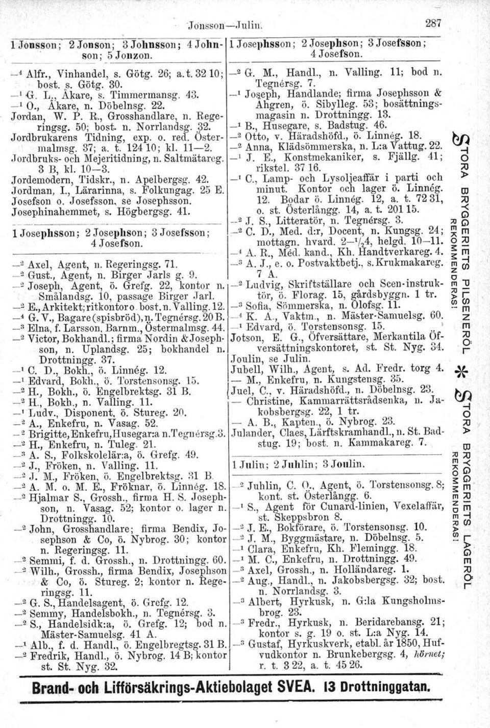 53; bosättnings- Jordan,W. P. R., Grosshandlare, n. Rege- agasin n. Drottningg. Hl. ringsg. 50; bost, n. Norrlandsg. 32. _1 B., Husegare, s. Badstug. 46. Jordbrukarens Tidning, expo. red.