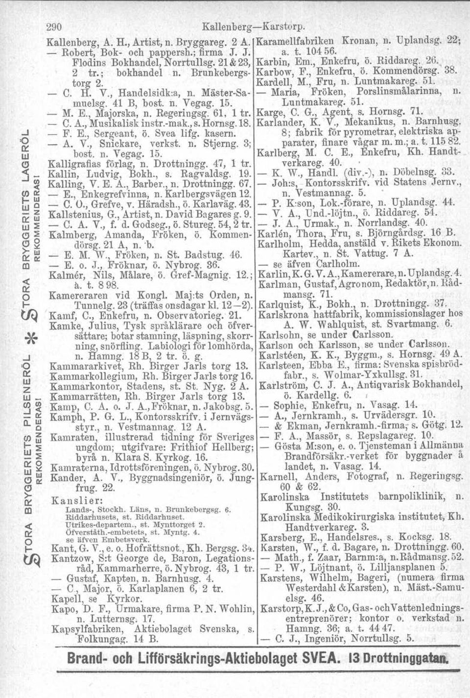 38. torg 2.... Kardell, M., Fru, n. Luntakareg. 51. C. H. V., Handelsidk:a, n. Mäster-Sa- - Maria, Fröken, Porslinsålarinna, n. uelsg. 41 B, bost. n. Vegag. 15. Luntakareg. 51. M. E., Majorska, n.