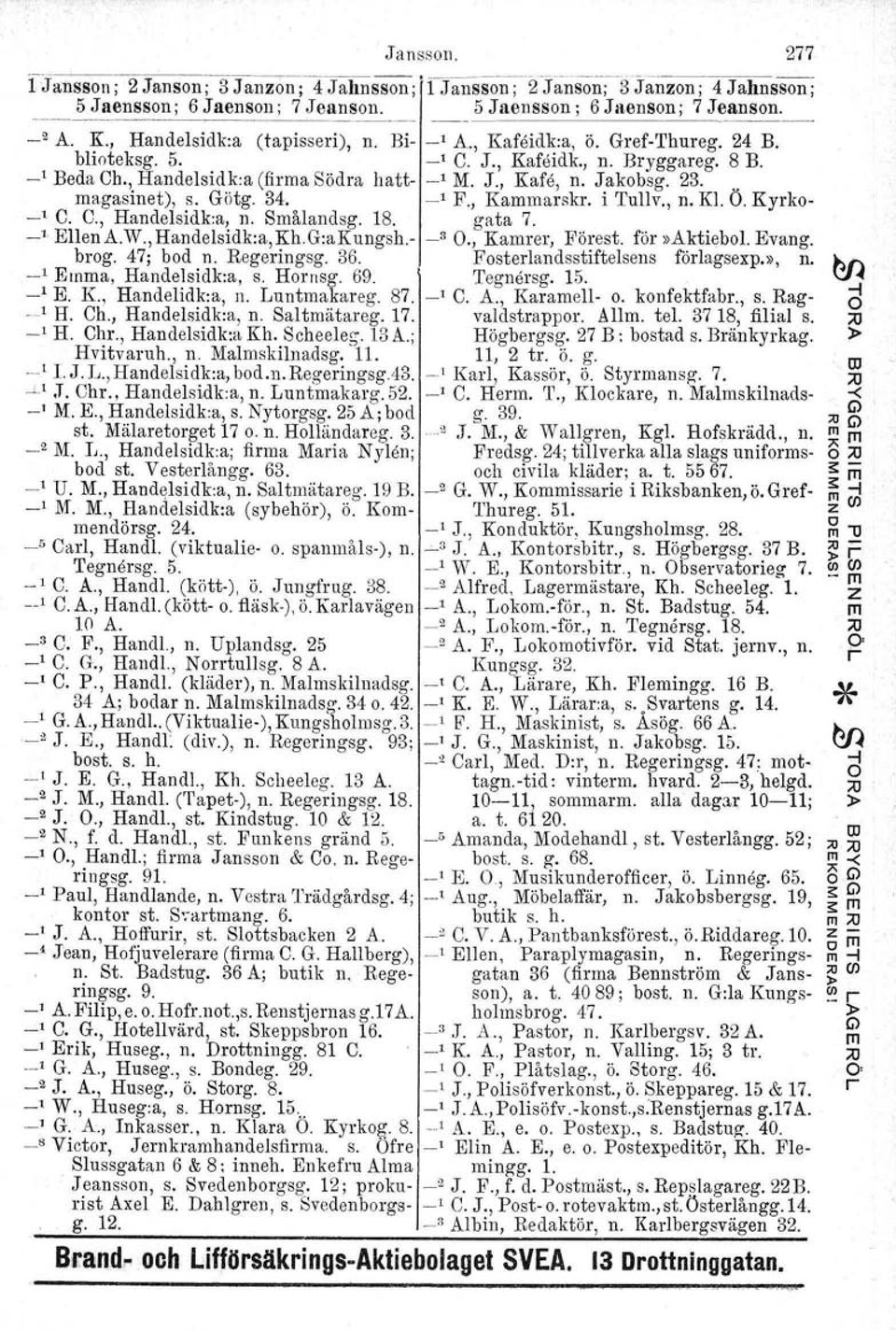 23.. agasinet), s. Götg. 34. _, F., Kaarskr, i Tullv., n. Kl. Ö. Kyrko- _lc. C., Handelsidk:a, n. Sålandsg. 18. gata 7. _,. Ellen A.W., Handelsidk:a,Kh.G:aKungsh.- _3., Karer, Förest. för»aktieboi.