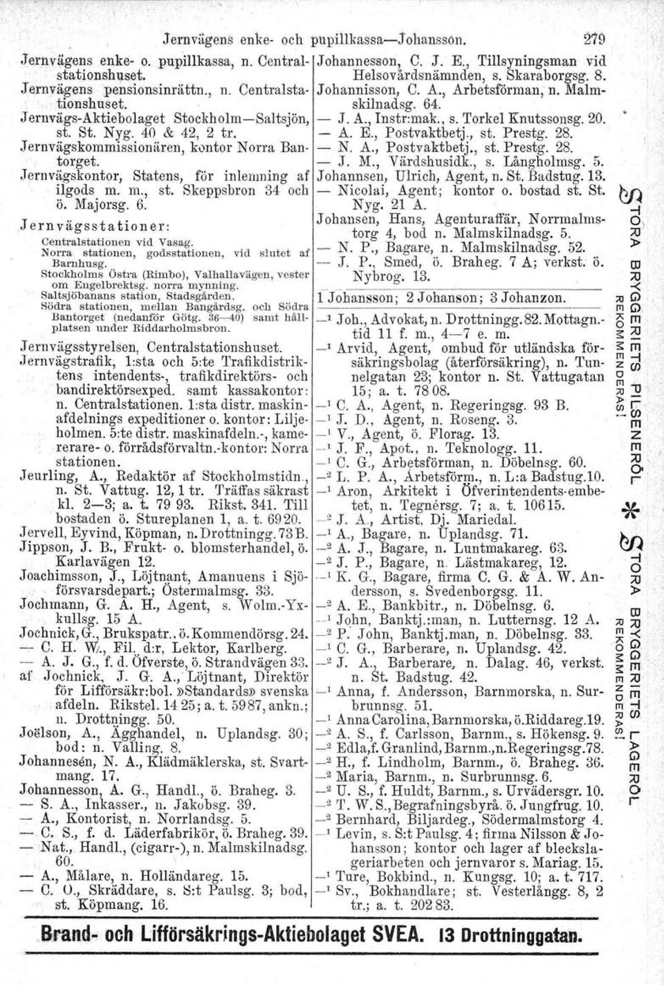 st. St. Nyg. 40 & 42, 2 tro - A. E., Postvaktbetj., st. Prestg. 28. Jernvägskoissionären, kontor Norra Ban- - N. A., Postvaktbetj., st. Prestg. 28.. torget. - J. M., Värdshusidk., s. Långholsg. 5.