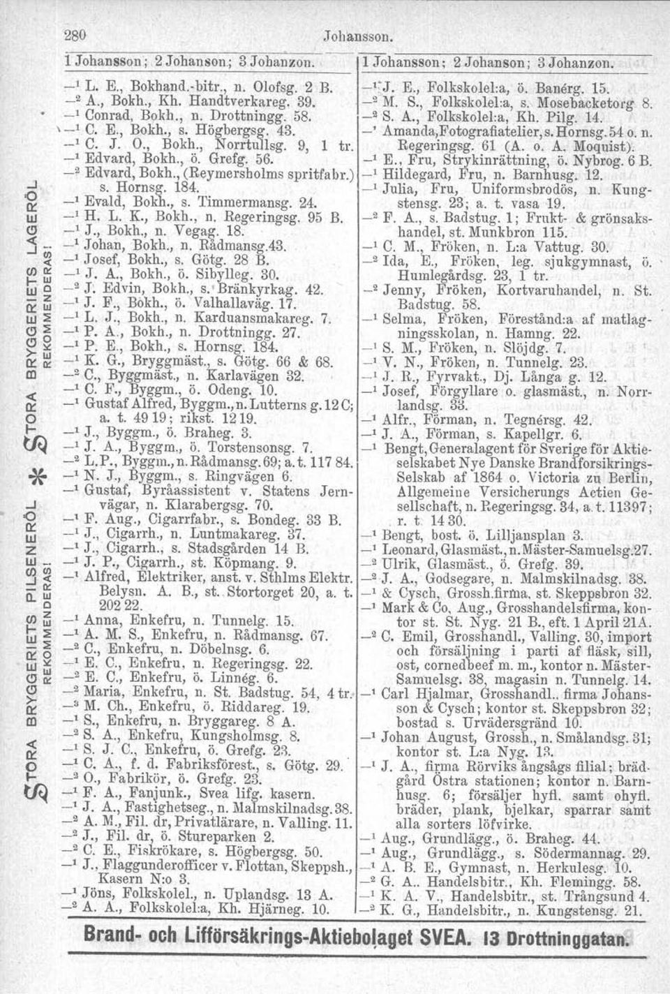 Fotografiatelier,s.Hornsg.?4 o. n. - C. J.., Bokh., Norrtullsg. 9, 1 tr. Regenngsg. 61 (A. o. A. Moquist). -' Edvard, Bokh., ö. Grefg. 56. -' E., Fru, Strykinrättning, ö. Nybrog. 6 B. _2 Edvard, Bokh.