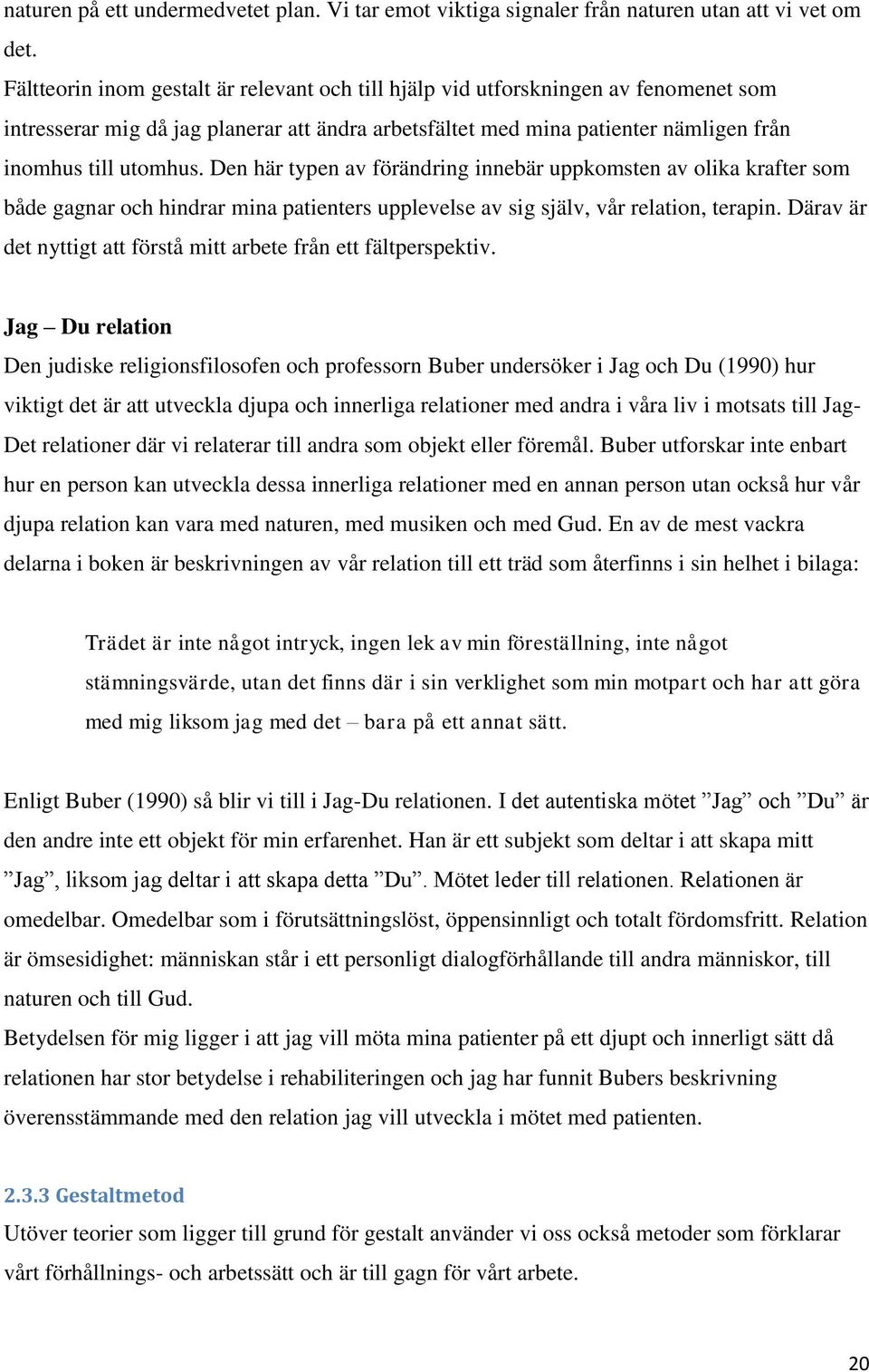 Den här typen av förändring innebär uppkomsten av olika krafter som både gagnar och hindrar mina patienters upplevelse av sig själv, vår relation, terapin.