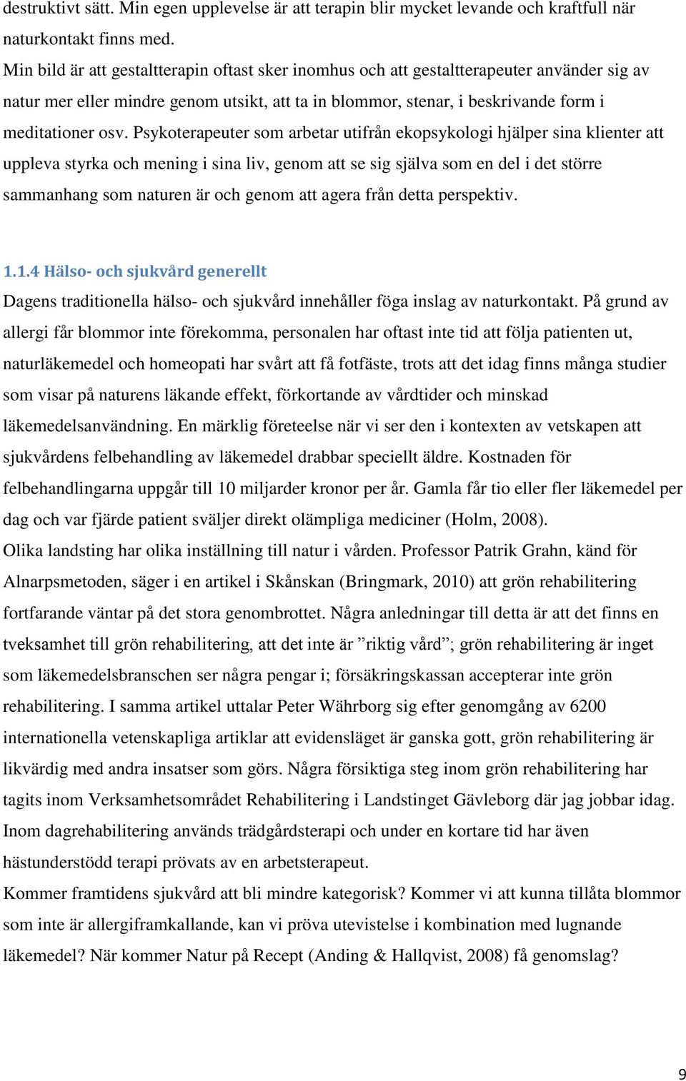 Psykoterapeuter som arbetar utifrån ekopsykologi hjälper sina klienter att uppleva styrka och mening i sina liv, genom att se sig själva som en del i det större sammanhang som naturen är och genom