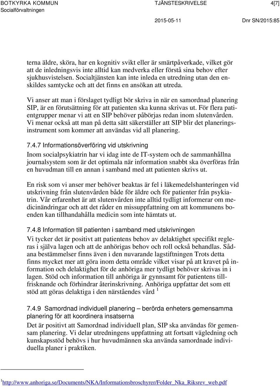 Vi anser att man i förslaget tydligt bör skriva in när en samordnad planering SIP, är en förutsättning för att patienten ska kunna skrivas ut.