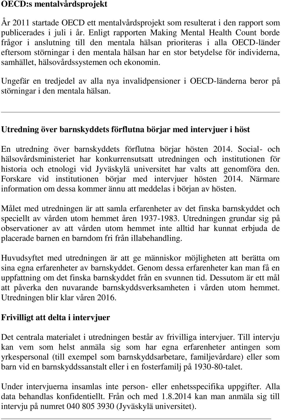 individerna, samhället, hälsovårdssystemen och ekonomin. Ungefär en tredjedel av alla nya invalidpensioner i OECD-länderna beror på störningar i den mentala hälsan.