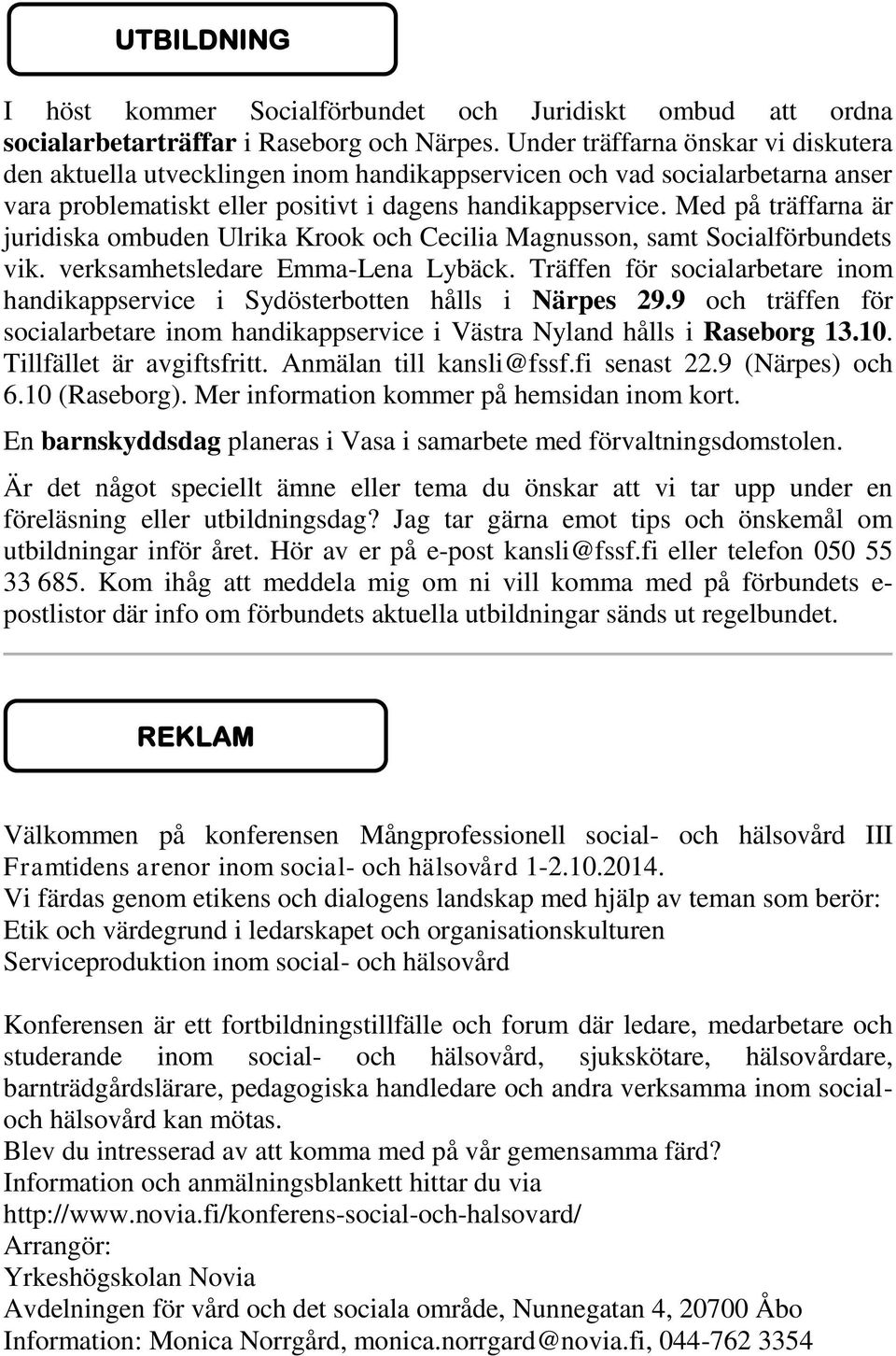 Med på träffarna är juridiska ombuden Ulrika Krook och Cecilia Magnusson, samt Socialförbundets vik. verksamhetsledare Emma-Lena Lybäck.