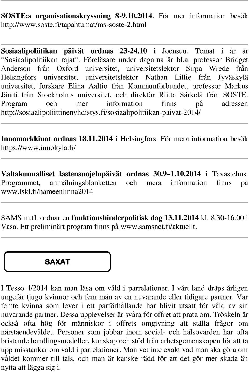 universitetslektor Nathan Lillie från Jyväskylä universitet, forskare Elina Aaltio från Kommunförbundet, professor Markus Jäntti från Stockholms universitet, och direktör Riitta Särkelä från SOSTE.