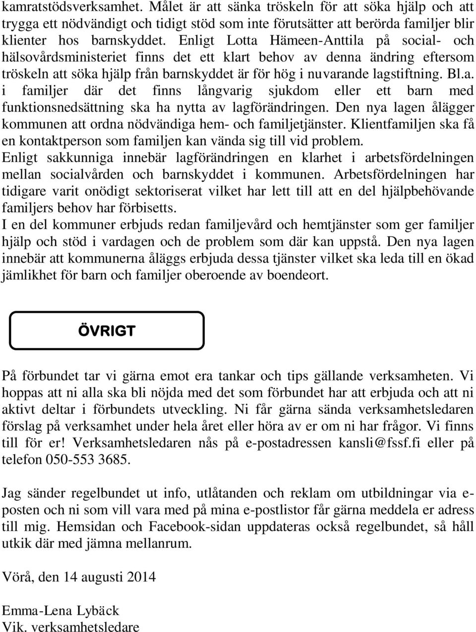 Den nya lagen ålägger kommunen att ordna nödvändiga hem- och familjetjänster. Klientfamiljen ska få en kontaktperson som familjen kan vända sig till vid problem.